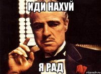 иди нахуй я рад