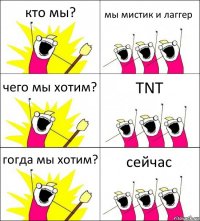 кто мы? мы мистик и лаггер чего мы хотим? TNT гогда мы хотим? сейчас