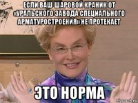 если ваш шаровой краник от «уральского завода специального арматуростроения» не протекает это норма