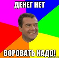 денег нет воровать надо!