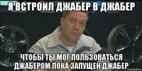 я встроил джабер в джабер чтобы ты мог пользоваться джабером пока запущен джабер