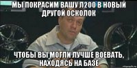 мы покрасим вашу л200 в новый другой осколок чтобы вы могли лучше воевать, находясь на базе