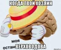 когда твой хозяин верховодова