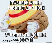 грузовой фронт работает до 2 ночи а чертить ты должен до 8 утра