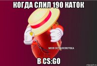 когда слил 190 каток в cs:go