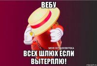 вебу всех шлюх если вытерплю!