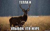 тепла и улыбок. утя-журе