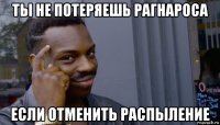 ты не потеряешь рагнароса если отменить распыление