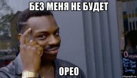 без меня не будет орео