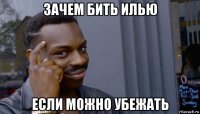 зачем бить илью если можно убежать