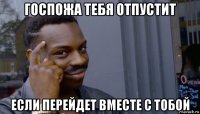 госпожа тебя отпустит если перейдет вместе с тобой