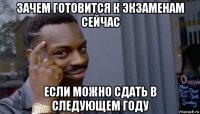 зачем готовится к экзаменам сейчас если можно сдать в следующем году