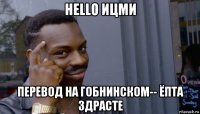 hello ицми перевод на гобнинском-- ёпта здрасте