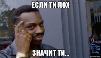 если ти лох значит ти...