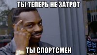 ты теперь не затрот ты спортсмен