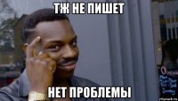 тж не пишет нет проблемы