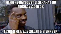 меня не вызовут в деканат по поводу долгов если я не буду ходить в универ