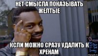 нет смысла показывать желтые ксли можно сразу удалить к хренам