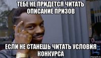 тебе не придется читать описание призов если не станешь читать условия конкурса