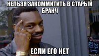 нельзя закоммитить в старый бранч если его нет