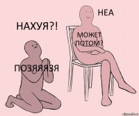 позяяязя может потом? НАХУЯ?!