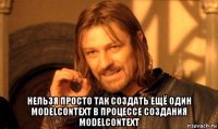  нельзя просто так создать ещё один modelcontext в процессе создания modelcontext