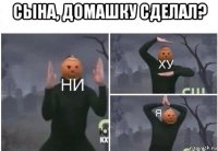 сына, домашку сделал? 