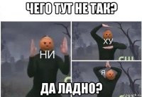 чего тут не так? да ладно?