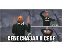  себе сказал я себе