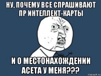 ну, почему все спрашивают пр интеллект-карты и о местонахождении асета у меня???