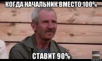 когда начальник вместо 100% ставит 90%