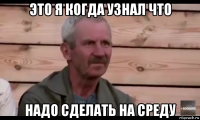 это я когда узнал что надо сделать на среду