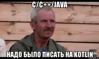 c/c++/java надо было писать на kotlin