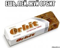 ешь, пей, жуй орбит 