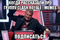 когда рассказали про группу clash royale | memes подписаться