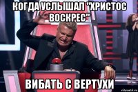 когда услышал "христос воскрес" вибать с вертухи