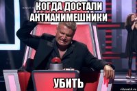 когда достали антианимешники убить