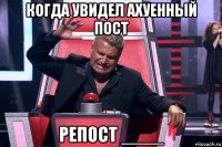 когда увидел ахуенный пост репост ____