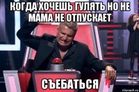 когда хочешь гулять но не мама не отпускает съебаться