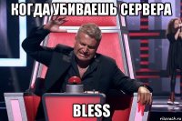 когда убиваешь сервера bless