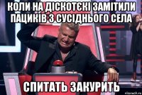 коли на діскотєкі замітили пациків з сусіднього села спитать закурить