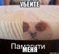 убейте меня