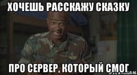 хочешь расскажу сказку про сервер, который смог