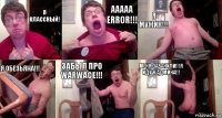 Я классный! Ааааа error!!! Я мужик!!! Я обезьяна!!! Забыл про Warwace!!! Меня Забанили!!!Я иду к Админа!!!