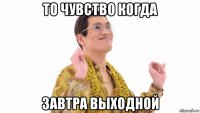 то чувство когда завтра выходной