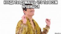 когда ты думаешь что ты всем нравишся 