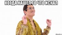 когда нашел то что искал 