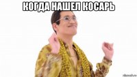 когда нашел косарь 