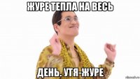 журе тепла на весь день. утя-журе