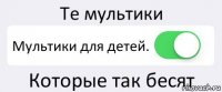 Те мультики Мультики для детей. Которые так бесят